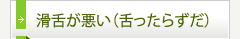 滑舌が悪い（舌ったらずだ）